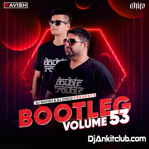 Bootleg Vol. 53 - Dj Ravish & Dj Chico